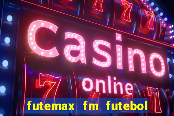 futemax fm futebol ao vivo