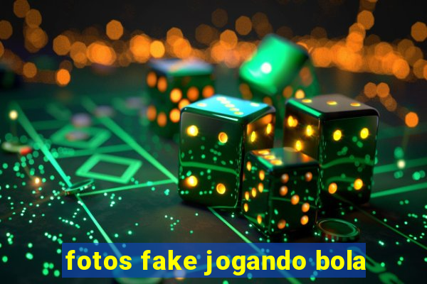 fotos fake jogando bola