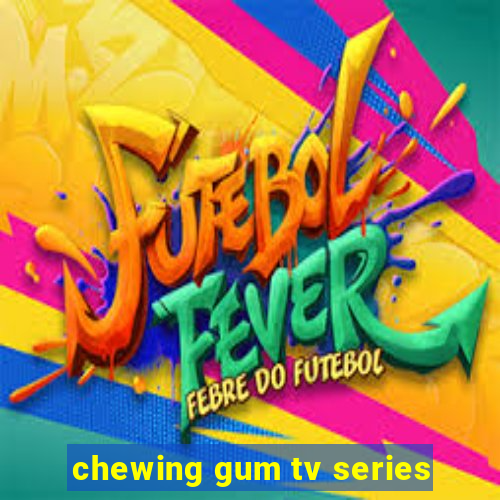 chewing gum tv series