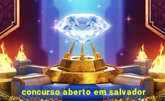 concurso aberto em salvador