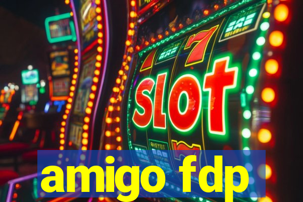 amigo fdp