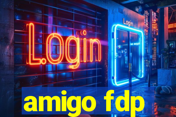 amigo fdp