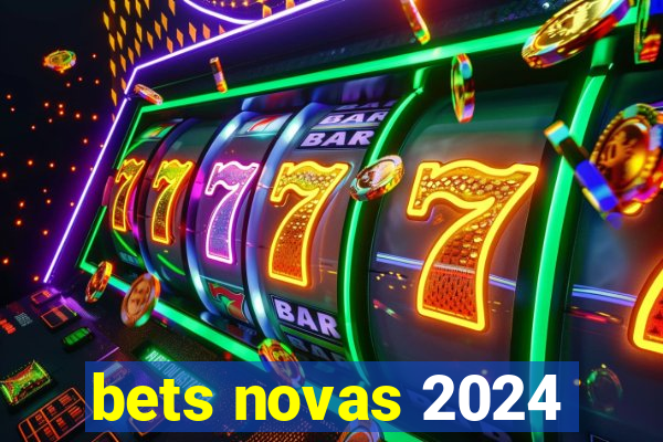 bets novas 2024