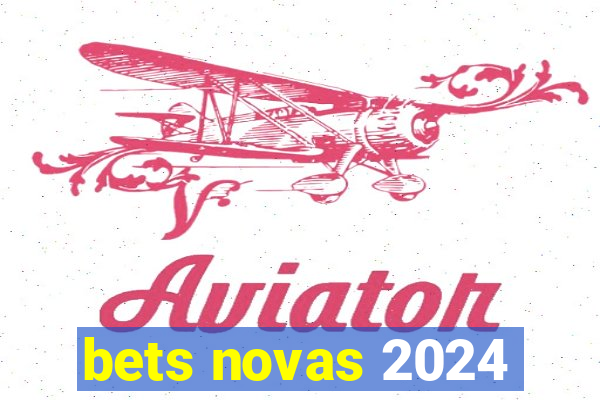 bets novas 2024