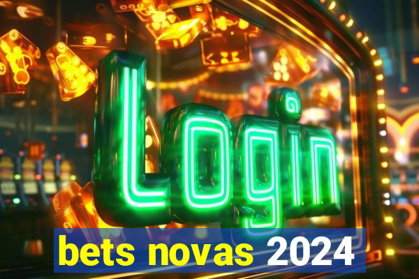 bets novas 2024