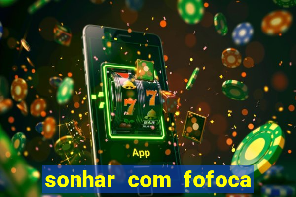 sonhar com fofoca jogo do bicho