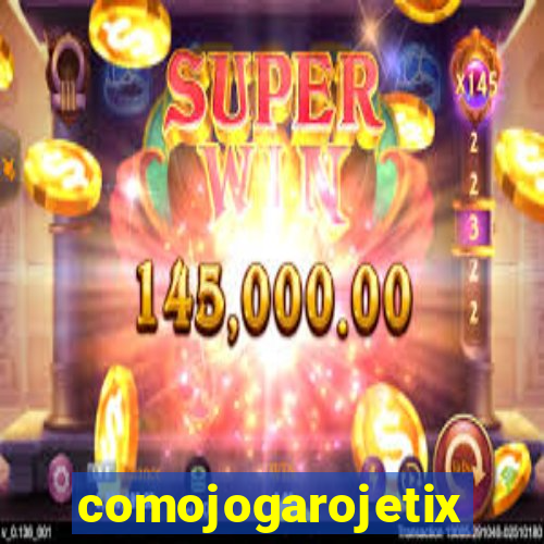 comojogarojetix