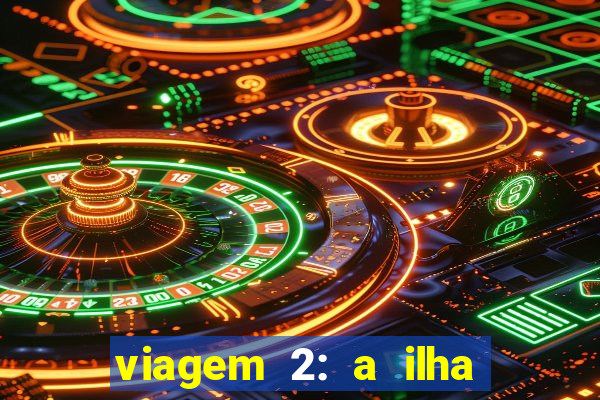 viagem 2: a ilha misteriosa filme completo dublado