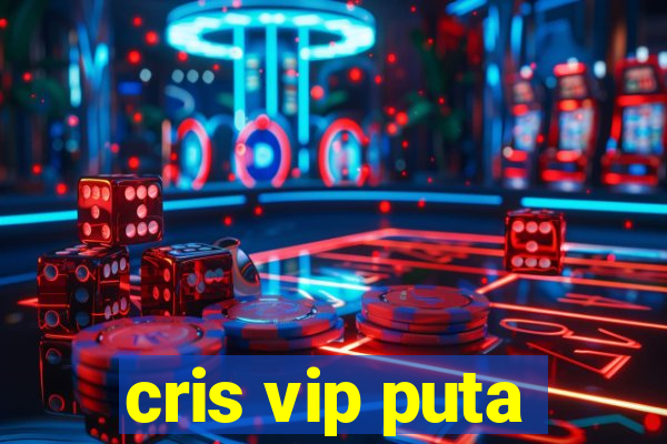 cris vip puta