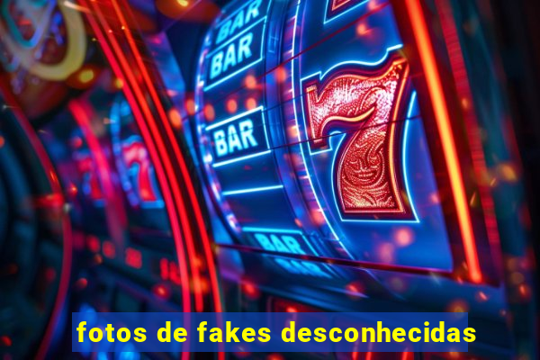 fotos de fakes desconhecidas