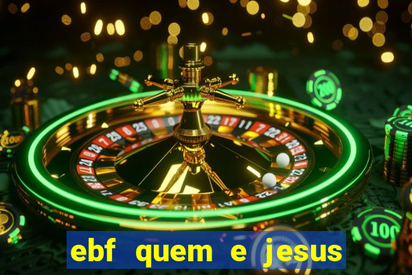 ebf quem e jesus ebf jesus meu super heroi