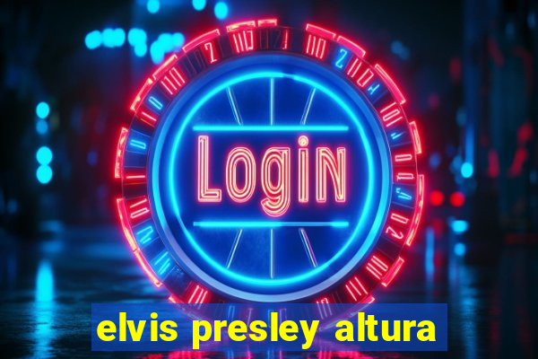 elvis presley altura