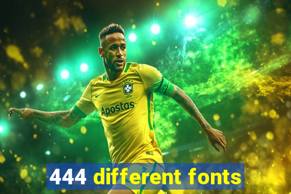 444 different fonts