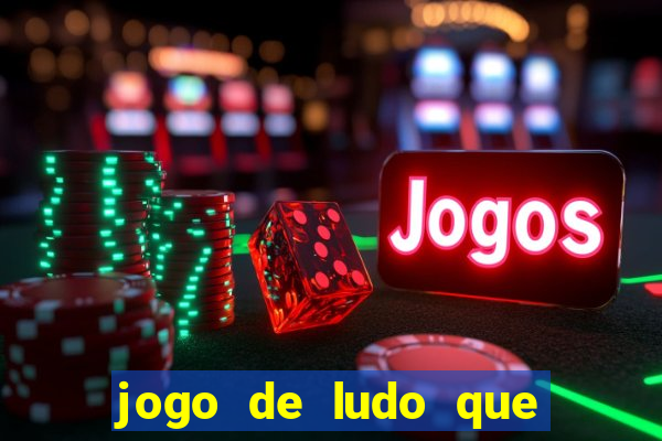 jogo de ludo que ganha dinheiro