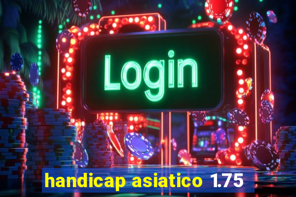 handicap asiatico 1.75