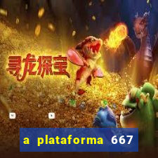 a plataforma 667 bet é confiável