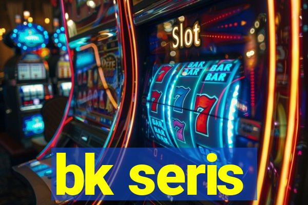 bk seris