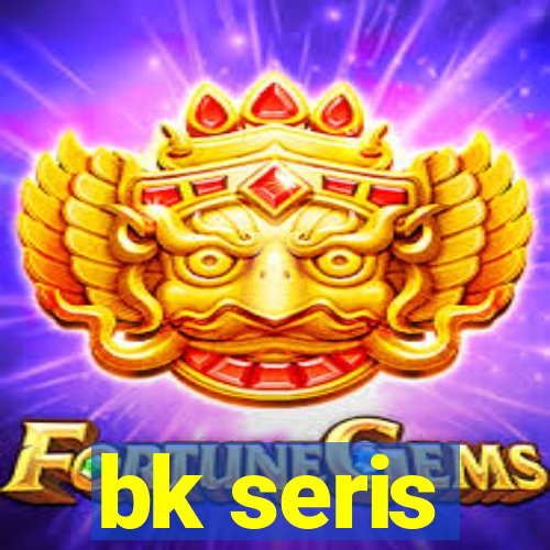 bk seris