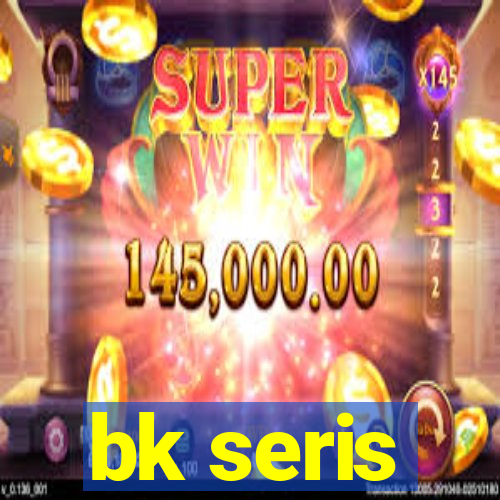 bk seris