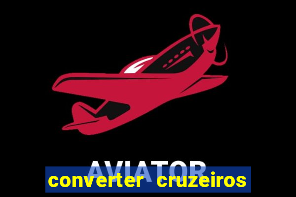 converter cruzeiros para real