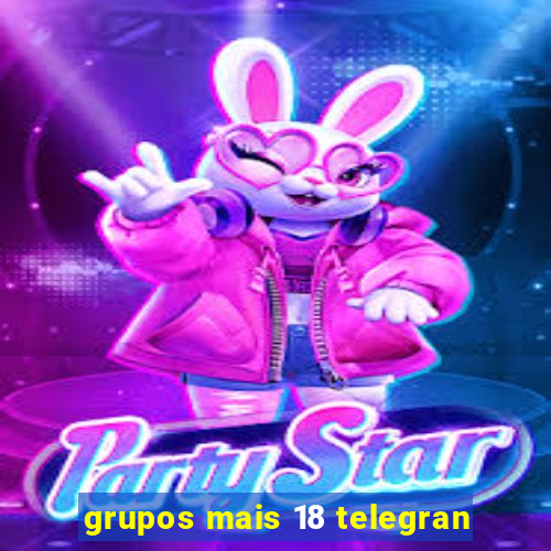 grupos mais 18 telegran