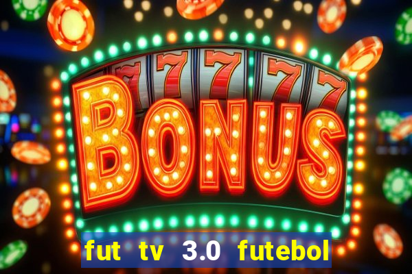 fut tv 3.0 futebol ao vivo