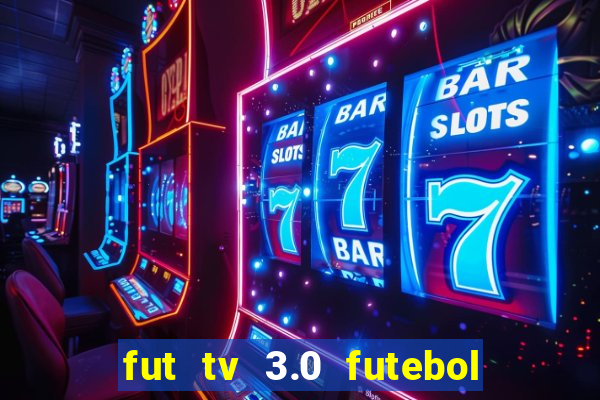 fut tv 3.0 futebol ao vivo