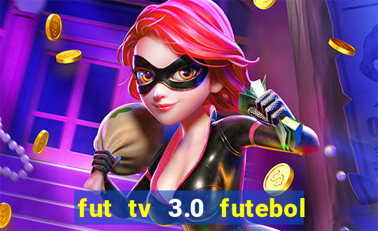 fut tv 3.0 futebol ao vivo