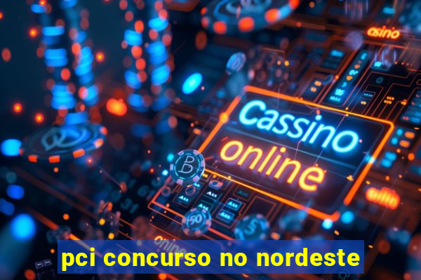 pci concurso no nordeste