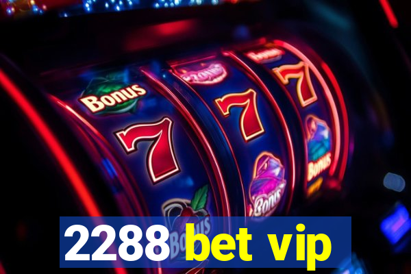 2288 bet vip