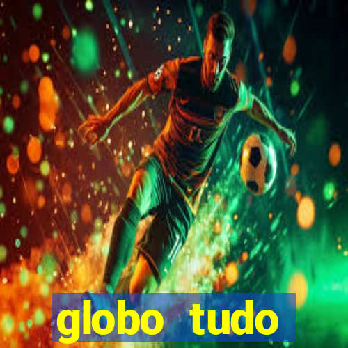 globo tudo absolutamente tudo