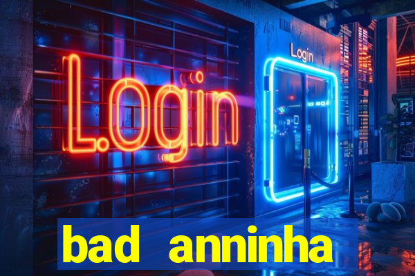 bad anninha conteudo gratis