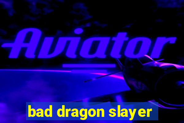 bad dragon slayer