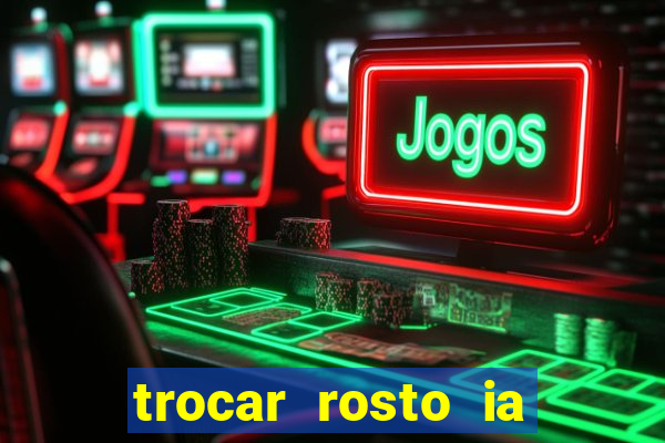 trocar rosto ia online mudar rosto