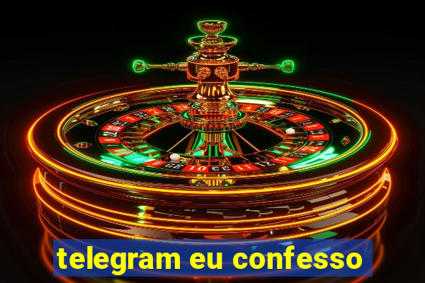 telegram eu confesso