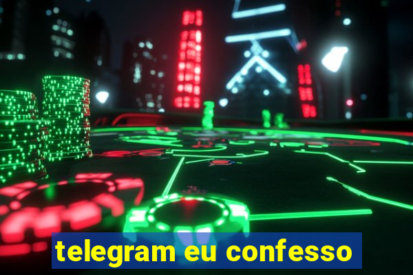 telegram eu confesso