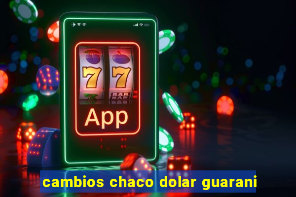 cambios chaco dolar guarani