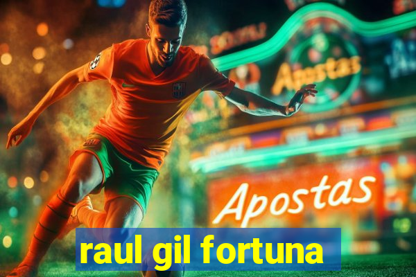 raul gil fortuna