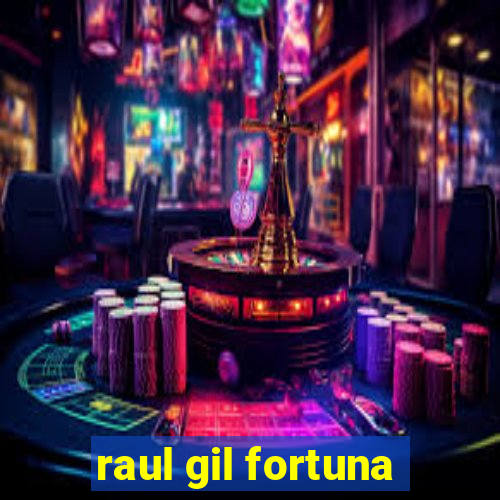 raul gil fortuna