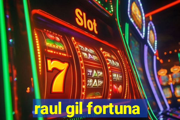 raul gil fortuna