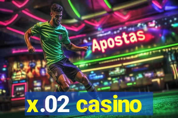 x.02 casino