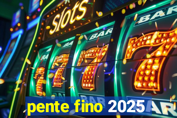 pente fino 2025