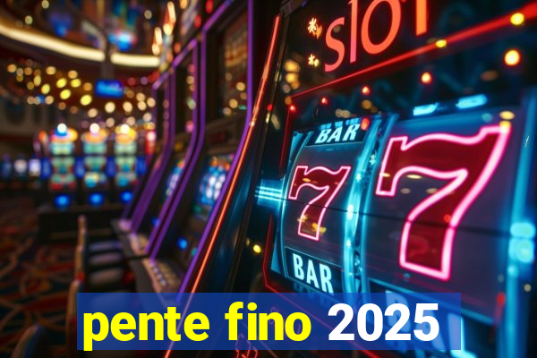 pente fino 2025