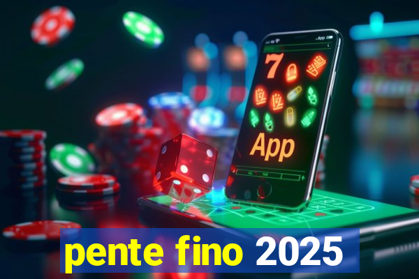 pente fino 2025