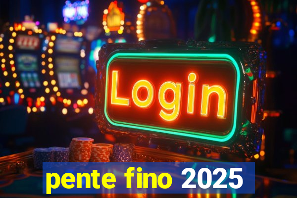 pente fino 2025