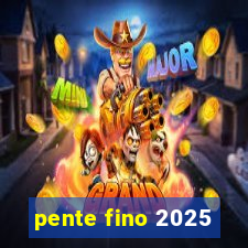 pente fino 2025