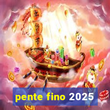 pente fino 2025