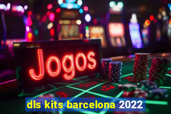 dls kits barcelona 2022