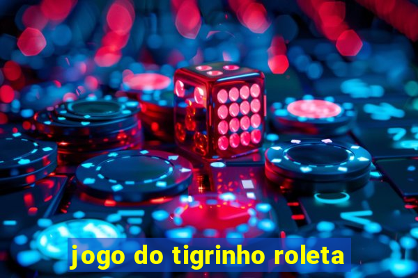 jogo do tigrinho roleta