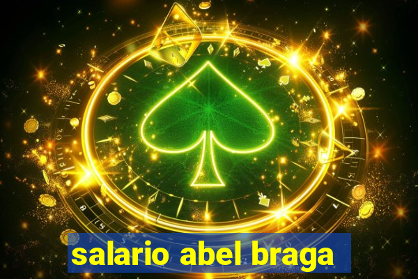 salario abel braga